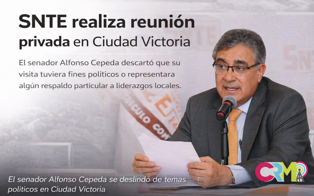 ealiza SNTE reunión privada en Ciudad Victoria; el senador Alfonso Cepeda descartó que su visita tuviera fines políticos o representara algún respaldo particular a liderazgos locales.